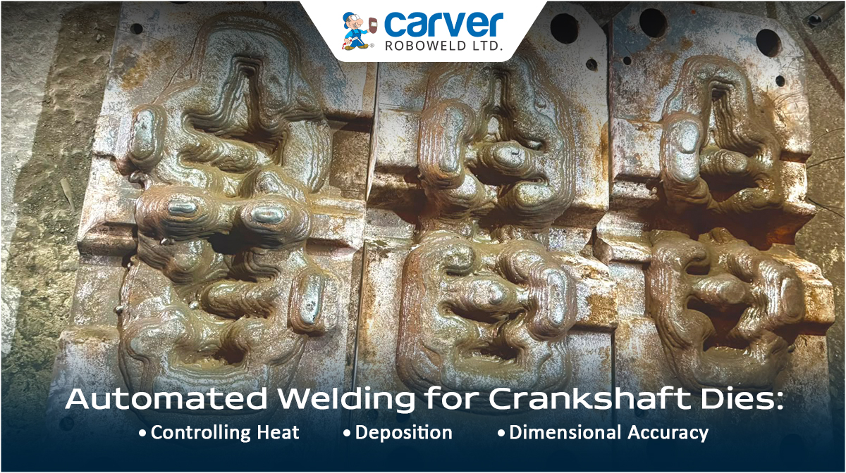 Automated Welding for Crankshaft Dies: Controlling Heat, Deposition and Dimensional Accuracy